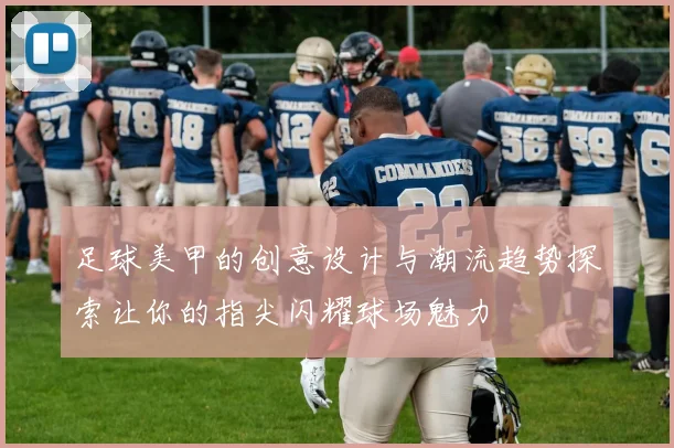 足球美甲的创意设计与潮流趋势探索让你的指尖闪耀球场魅力